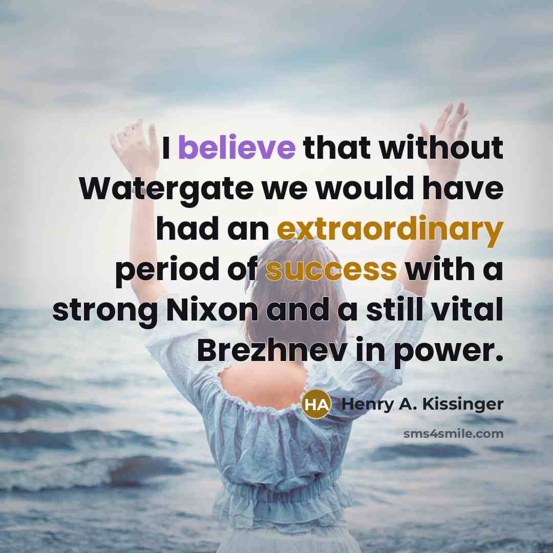“I believe that without Watergate we would have had an…” quote by Henry A. Kissinger