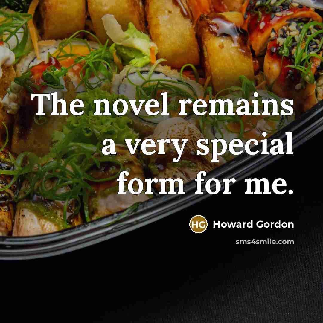 “The novel remains a very special form for me.…” quote by Howard Gordon