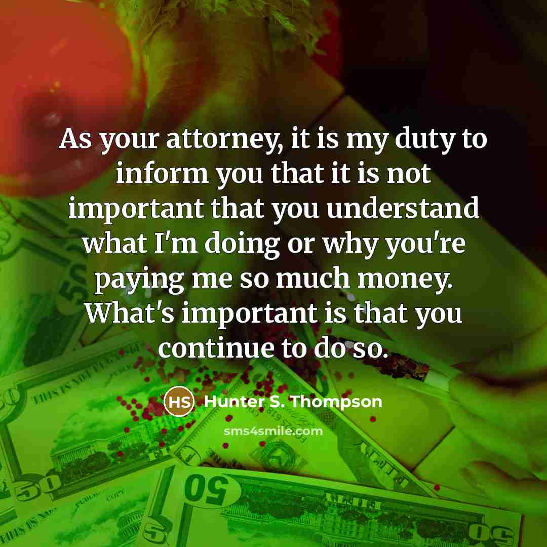 “As your attorney, it is my duty to inform you…” quote by Hunter S. Thompson