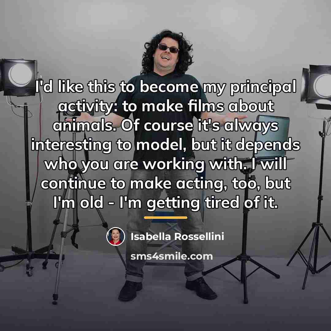“I'd like this to become my principal activity: to make…” quote by Isabella Rossellini