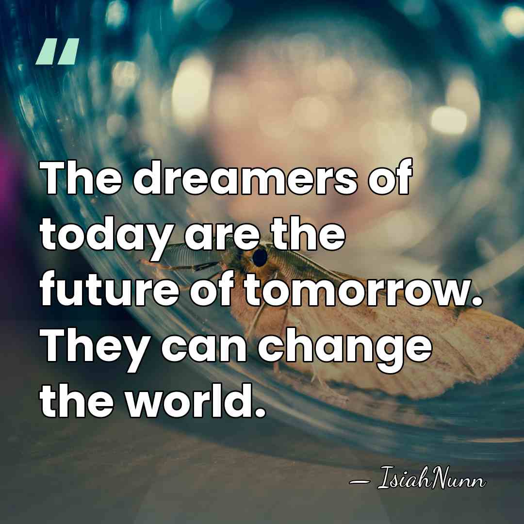 The dreamers of today are the future of tomorrow. They can change&hellip; - Isiahnunn