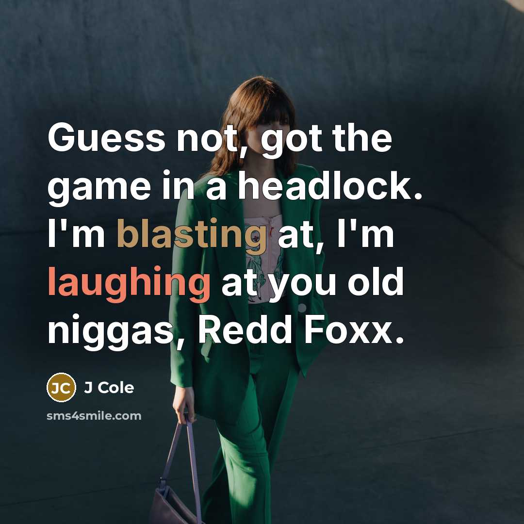 “Guess not, got the game in a headlock. I'm blasting at, I'm laughing at you old niggas, Redd Foxx.” quote by J Cole