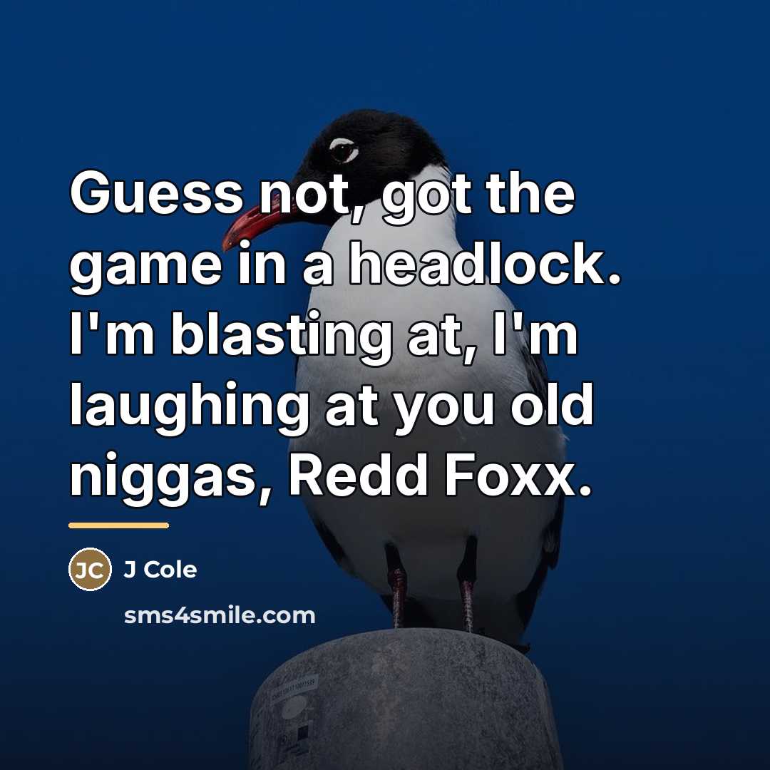 “Guess not, got the game in a headlock. I'm blasting…” quote by J Cole