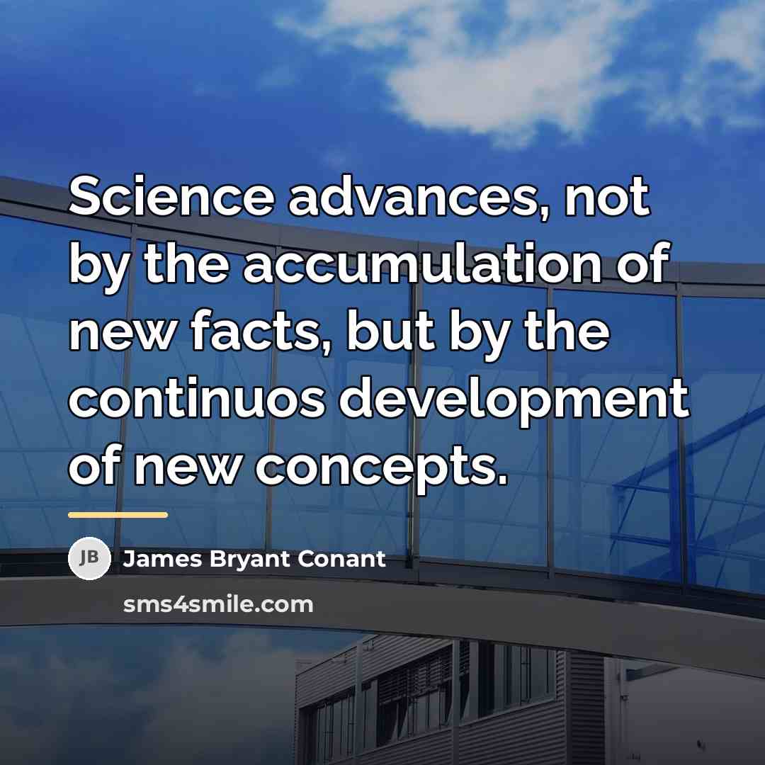 “Science advances, not by the accumulation of new facts, but…” quote by James Bryant Conant