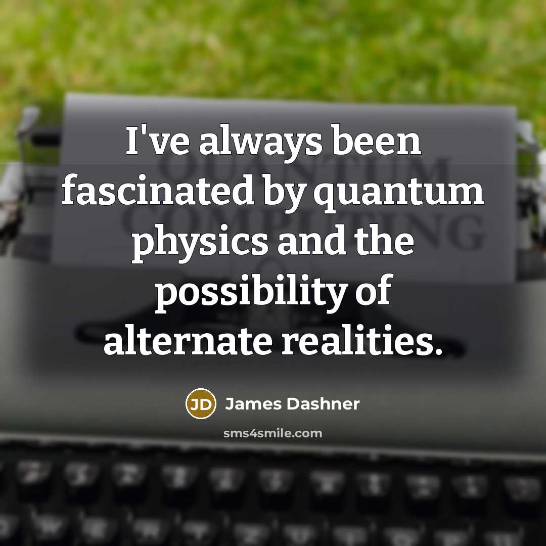 “I've always been fascinated by quantum physics and the possibility…” quote by James Dashner