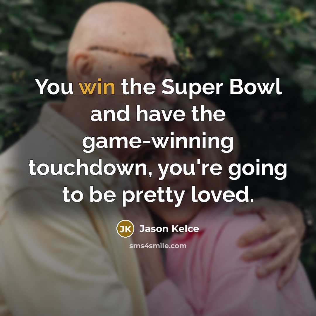 “You win the Super Bowl and have the game-winning touchdown,…” quote by Jason Kelce