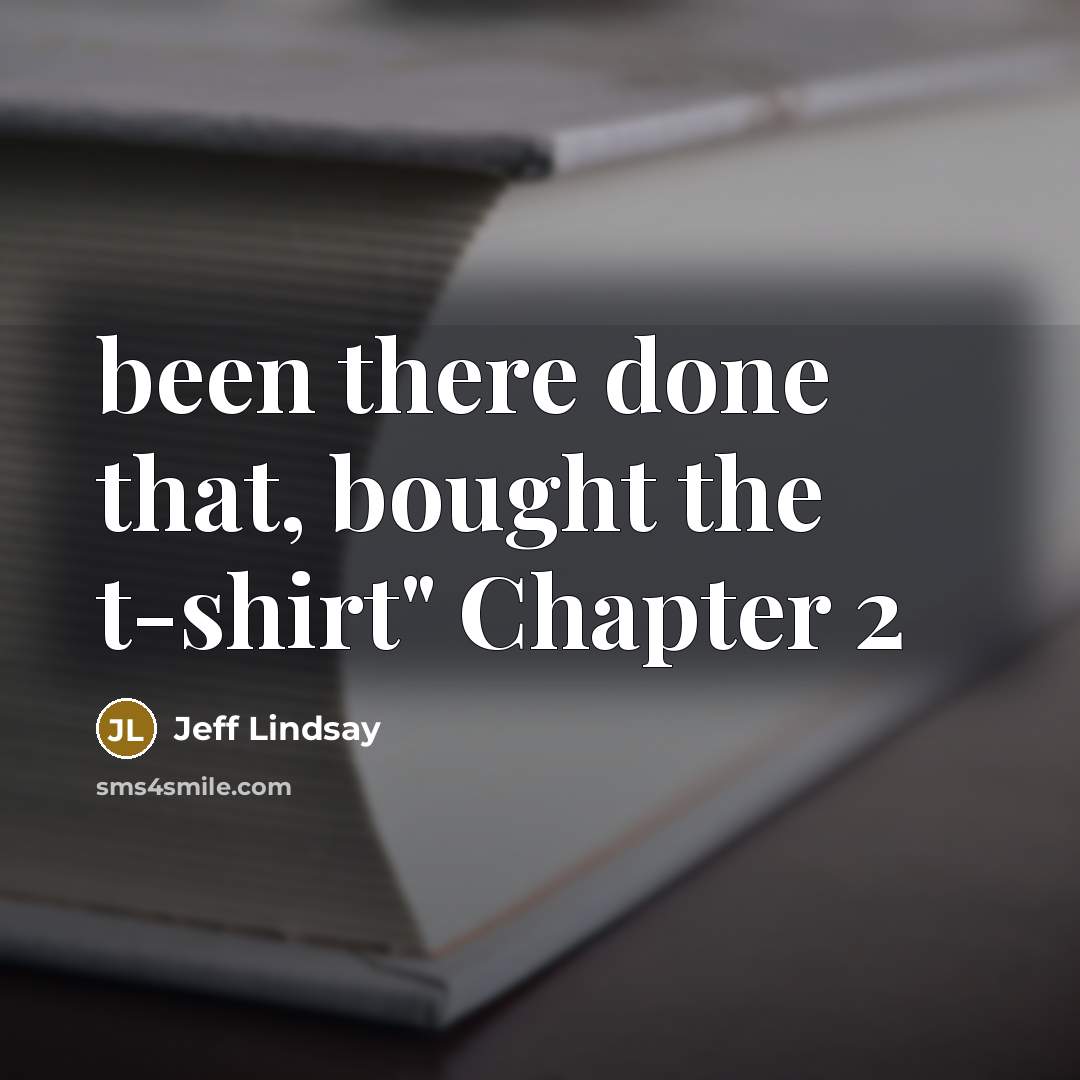 “been there done that, bought the t-shirt" Chapter 2…” quote by Jeff Lindsay