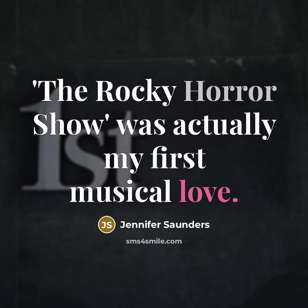 “'The Rocky Horror Show' was actually my first musical love.…” quote by Jennifer Saunders