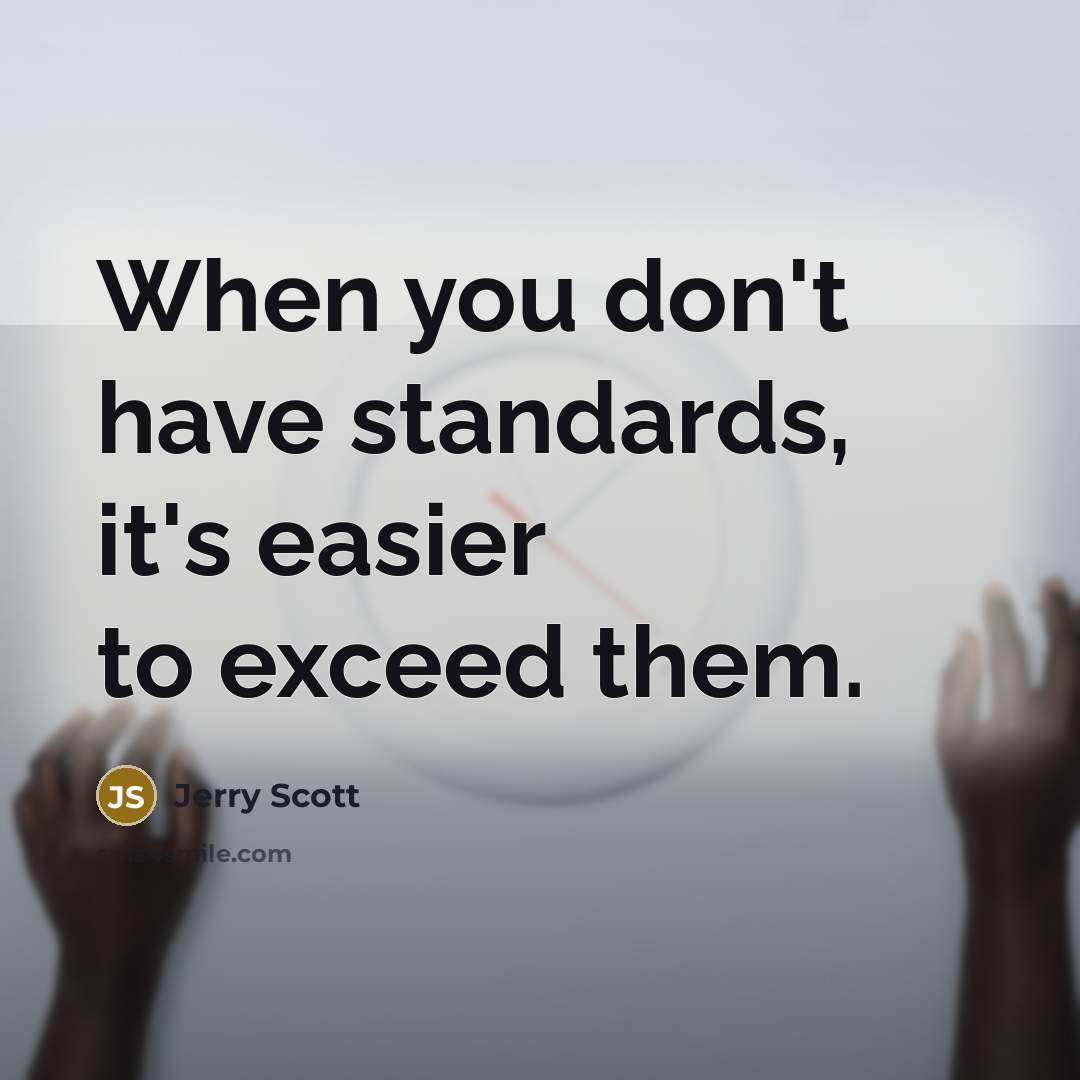 “When you don't have standards, it's easier to exceed them.…” quote by Jerry Scott