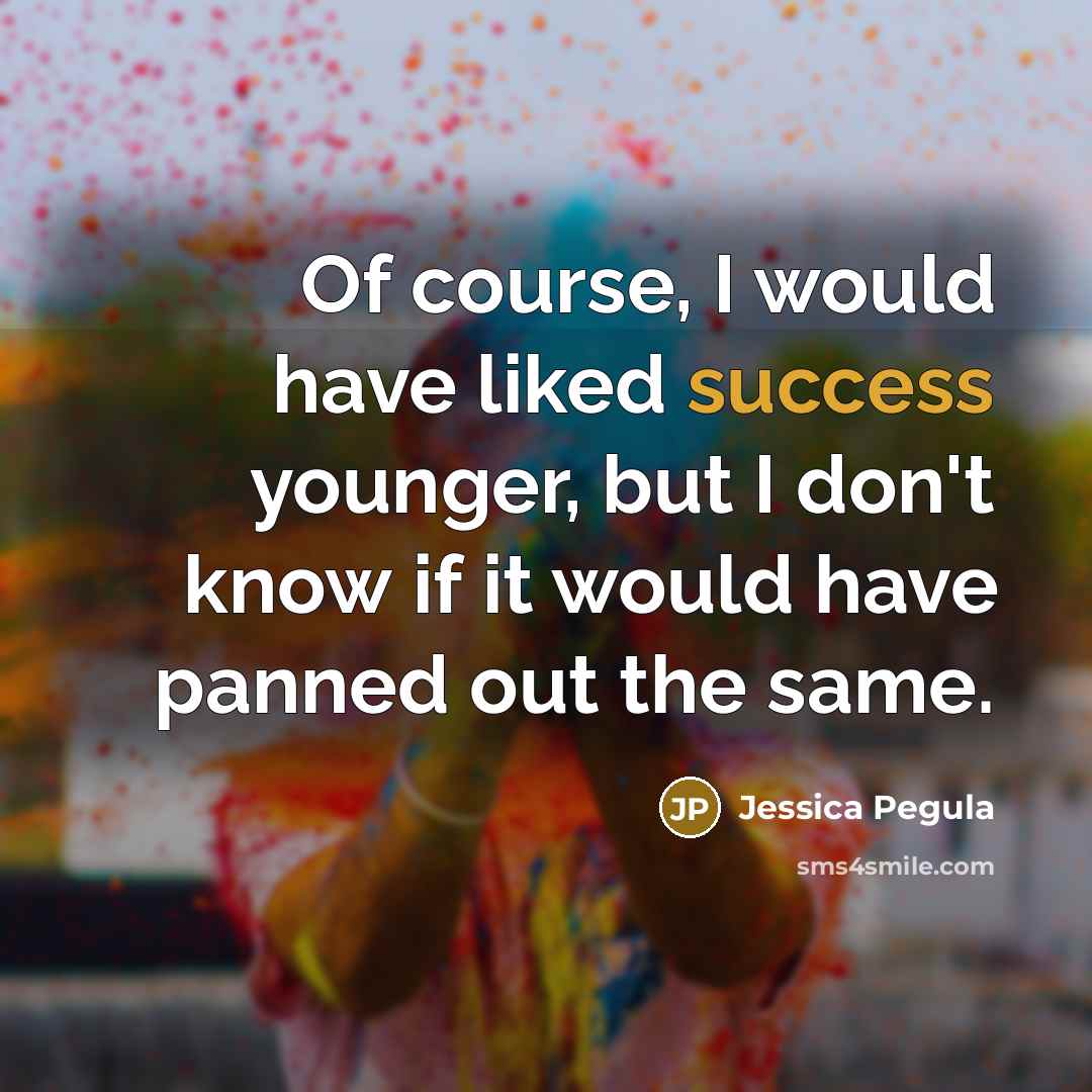 “Of course, I would have liked success younger, but I…” quote by Jessica Pegula