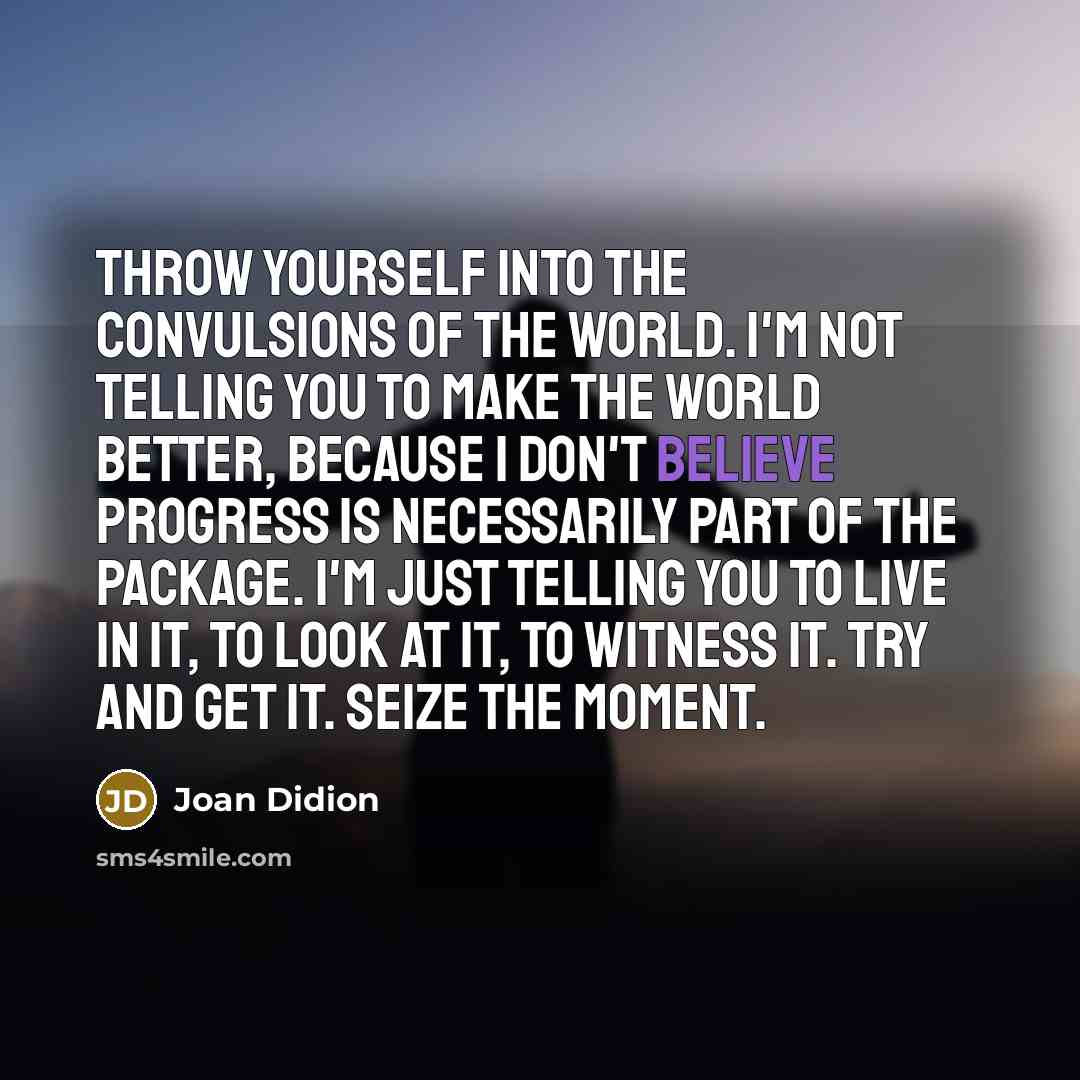 “Throw yourself into the convulsions of the world. I'm not…” quote by Joan Didion