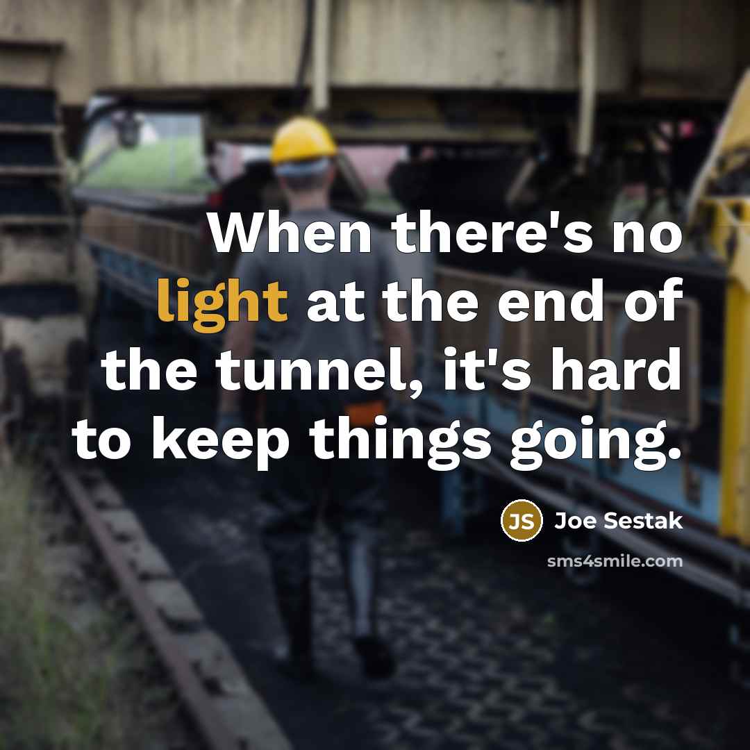 “When there's no light at the end of the tunnel,…” quote by Joe Sestak
