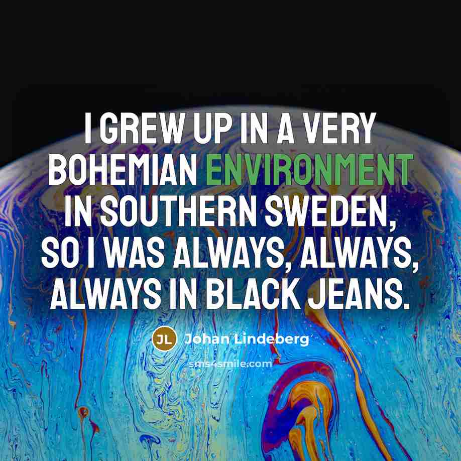 “I grew up in a very bohemian environment in southern…” quote by Johan Lindeberg