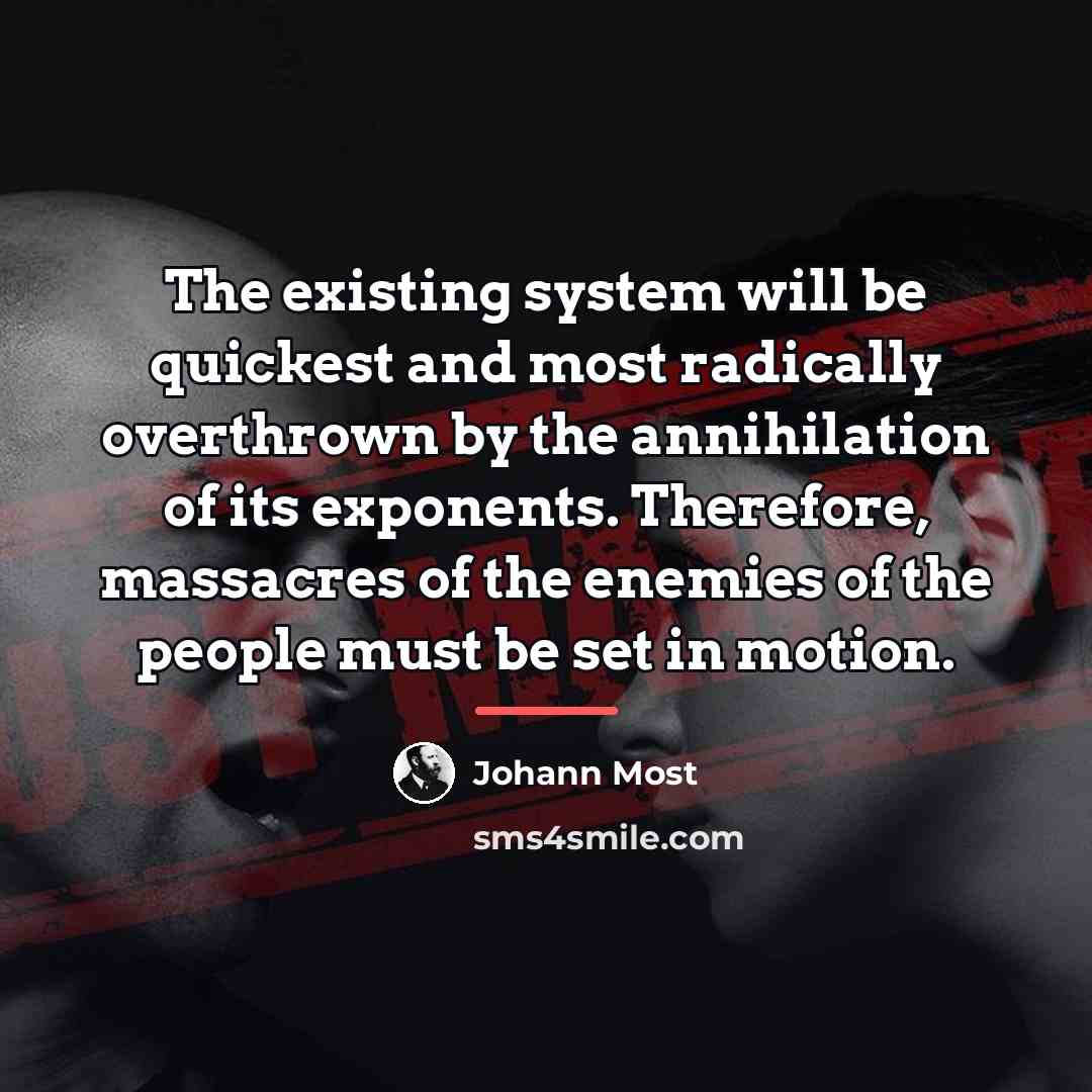 “The existing system will be quickest and most radically overthrown…” quote by Johann Most