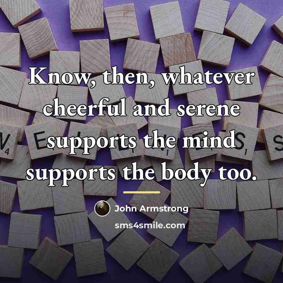 “Know, then, whatever cheerful and serene supports the mind supports…” quote by John Armstrong