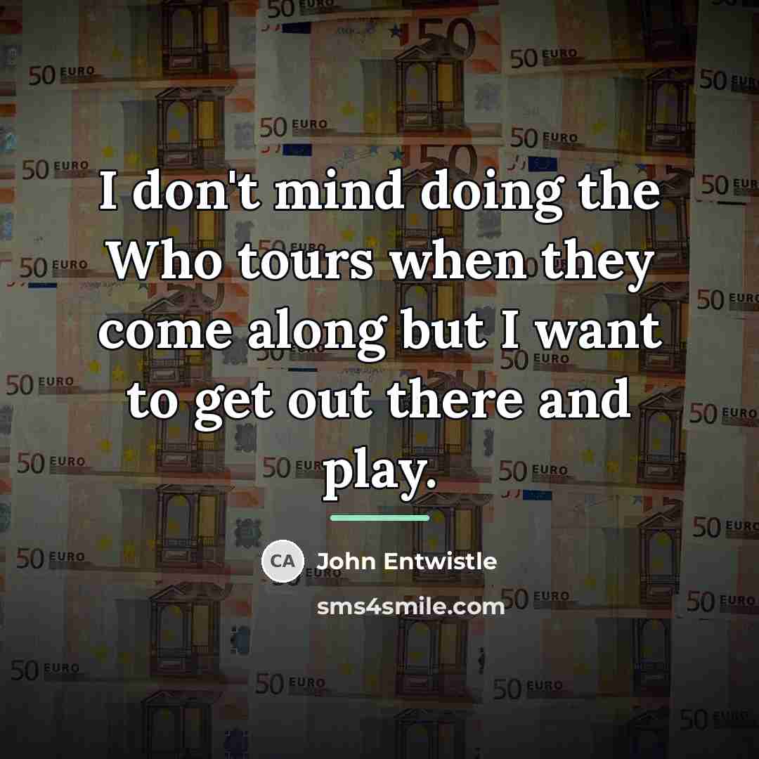 “I don't mind doing the Who tours when they come…” quote by John Entwistle