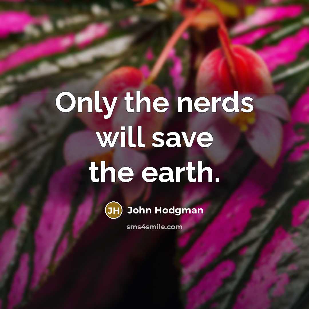 “Only the nerds will save the earth.…” quote by John Hodgman