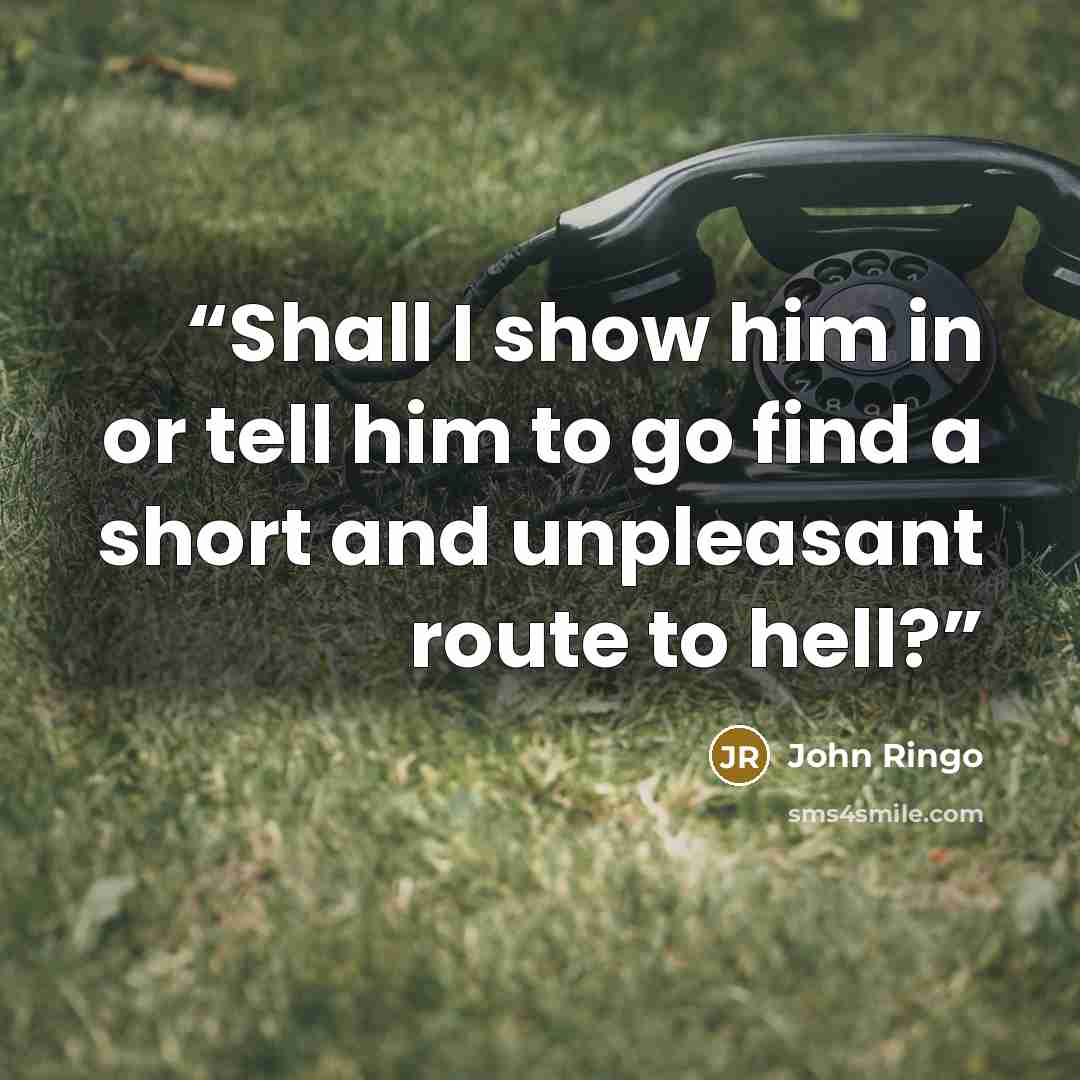 “Shall I show him in or tell him to go find a short and unpleasant route to hell?” quote by John Ringo