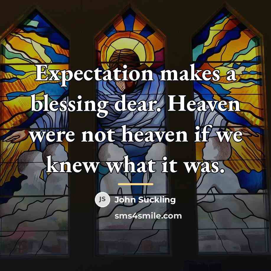 “Expectation makes a blessing dear. Heaven were not heaven if…” quote by John Suckling