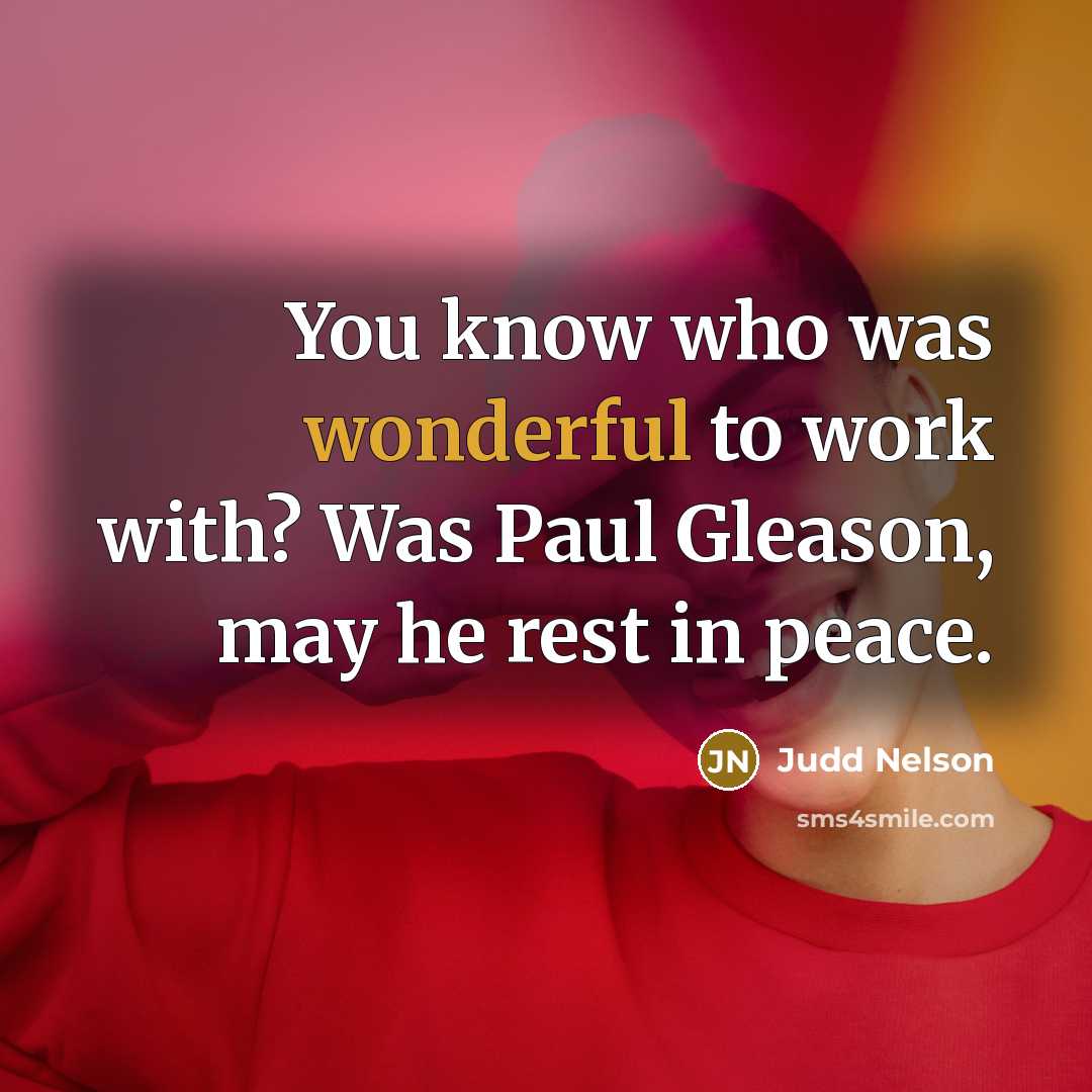 “You know who was wonderful to work with? Was Paul…” quote by Judd Nelson