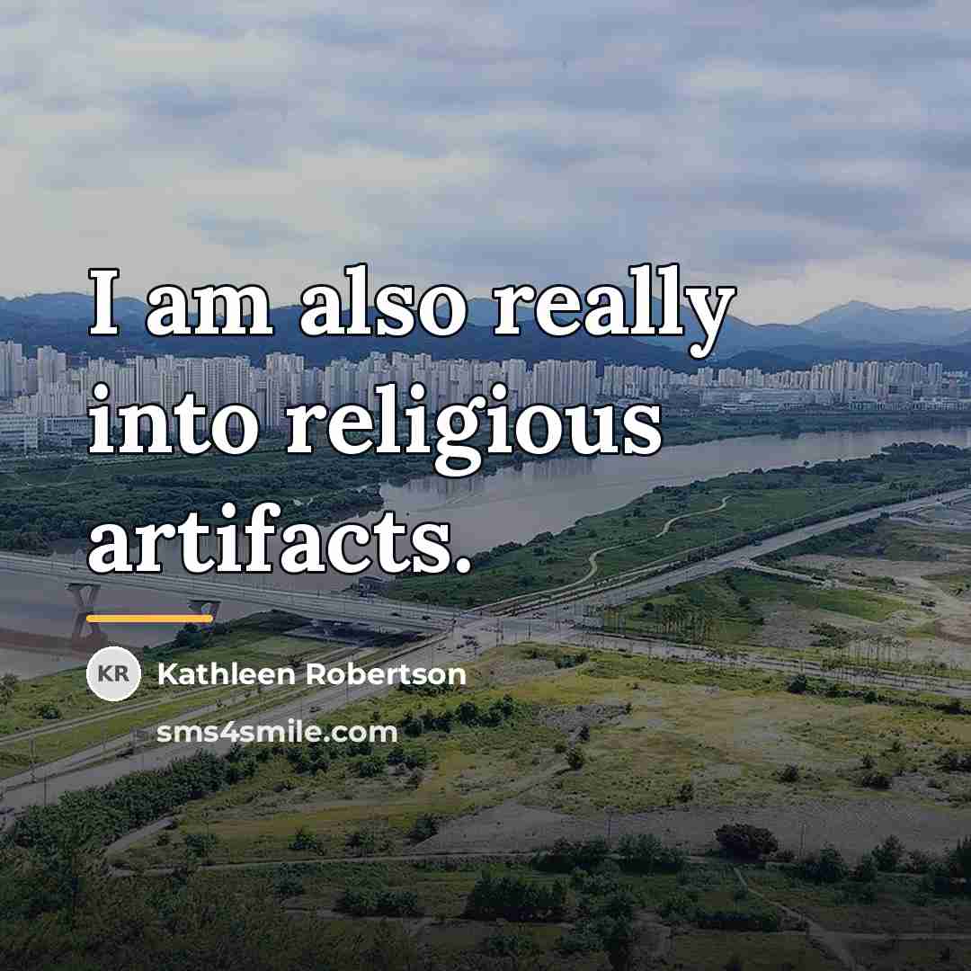 “I am also really into religious artifacts.…” quote by Kathleen Robertson