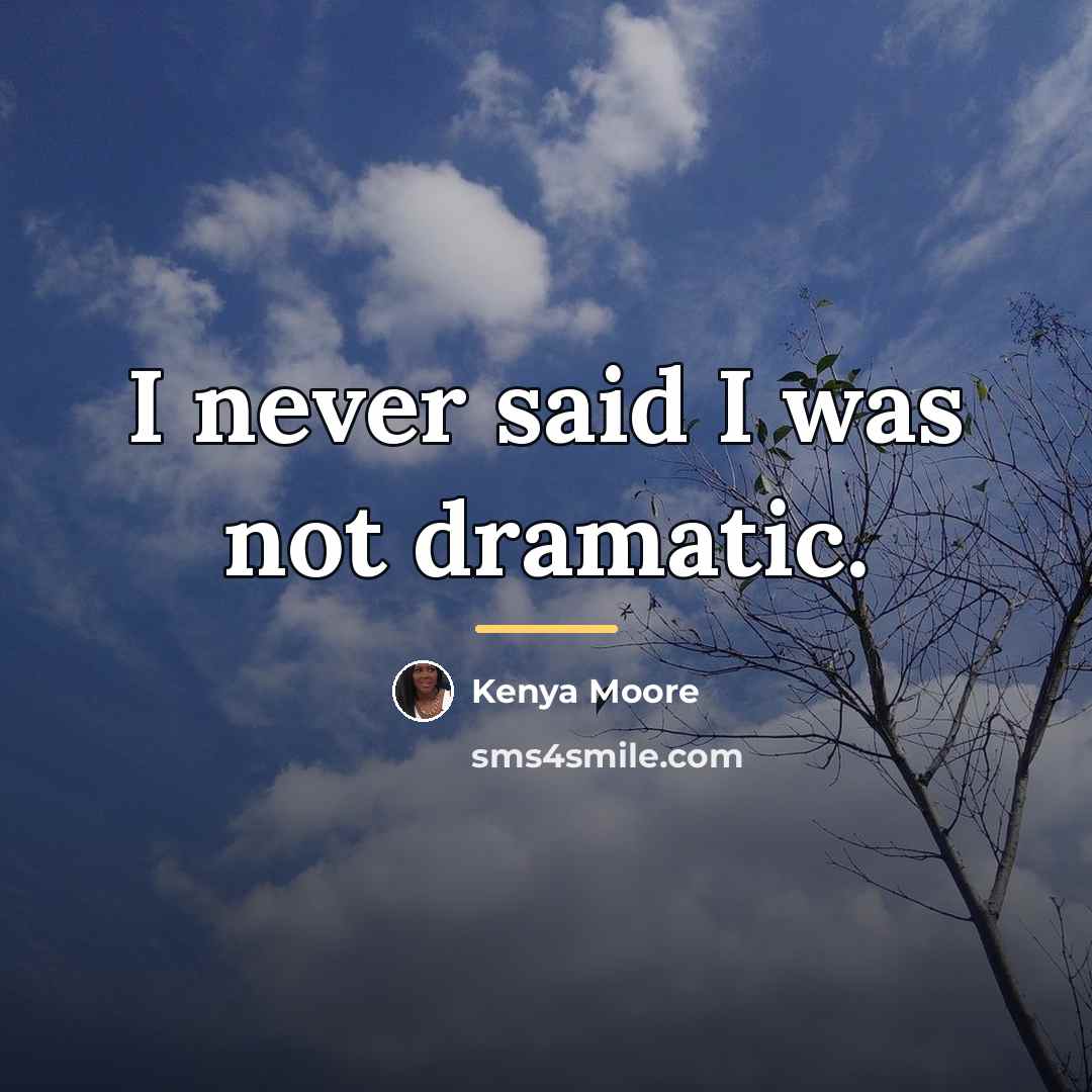“I never said I was not dramatic.…” quote by Kenya Moore