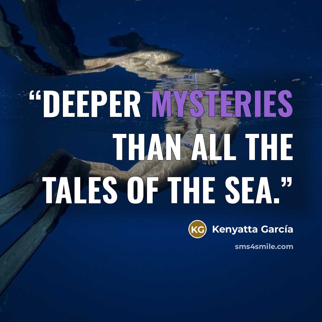 “deeper mysteries Than all the tales of the sea.” quote by Kenyatta García