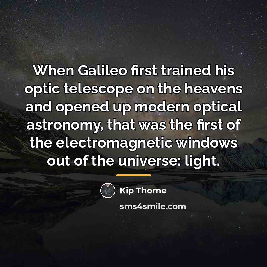 “When Galileo first trained his optic telescope on the heavens…” quote by Kip Thorne