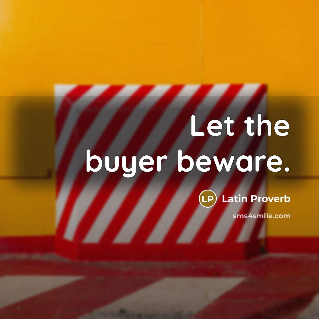 “Let the buyer beware.…” quote by Latin Proverb