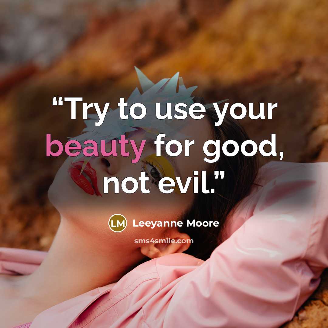 “Try to use your beauty for good, not evil.” quote by Leeyanne Moore