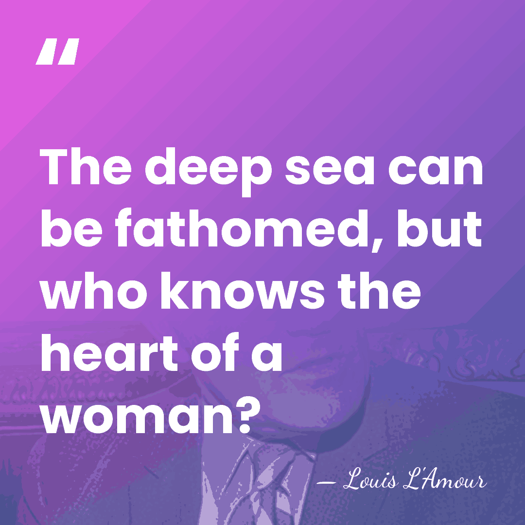 The deep sea can be fathomed, but who knows the heart of&hellip; - Louis L'Amour