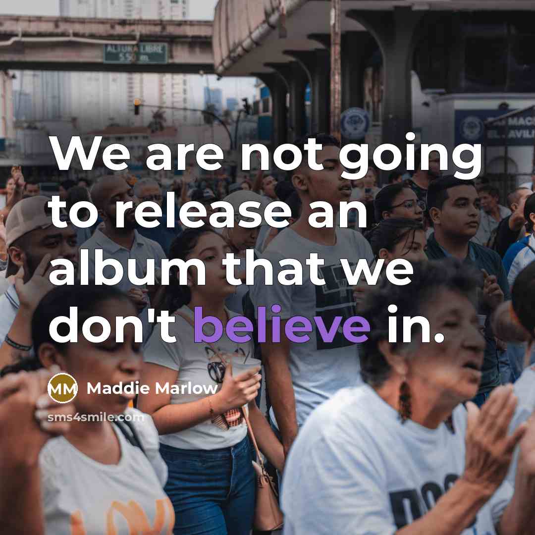 “We are not going to release an album that we…” quote by Maddie Marlow