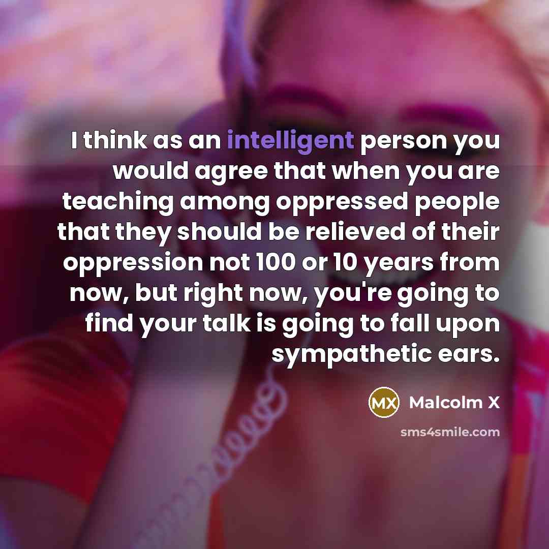 “I think as an intelligent person you would agree that…” quote by Malcolm X
