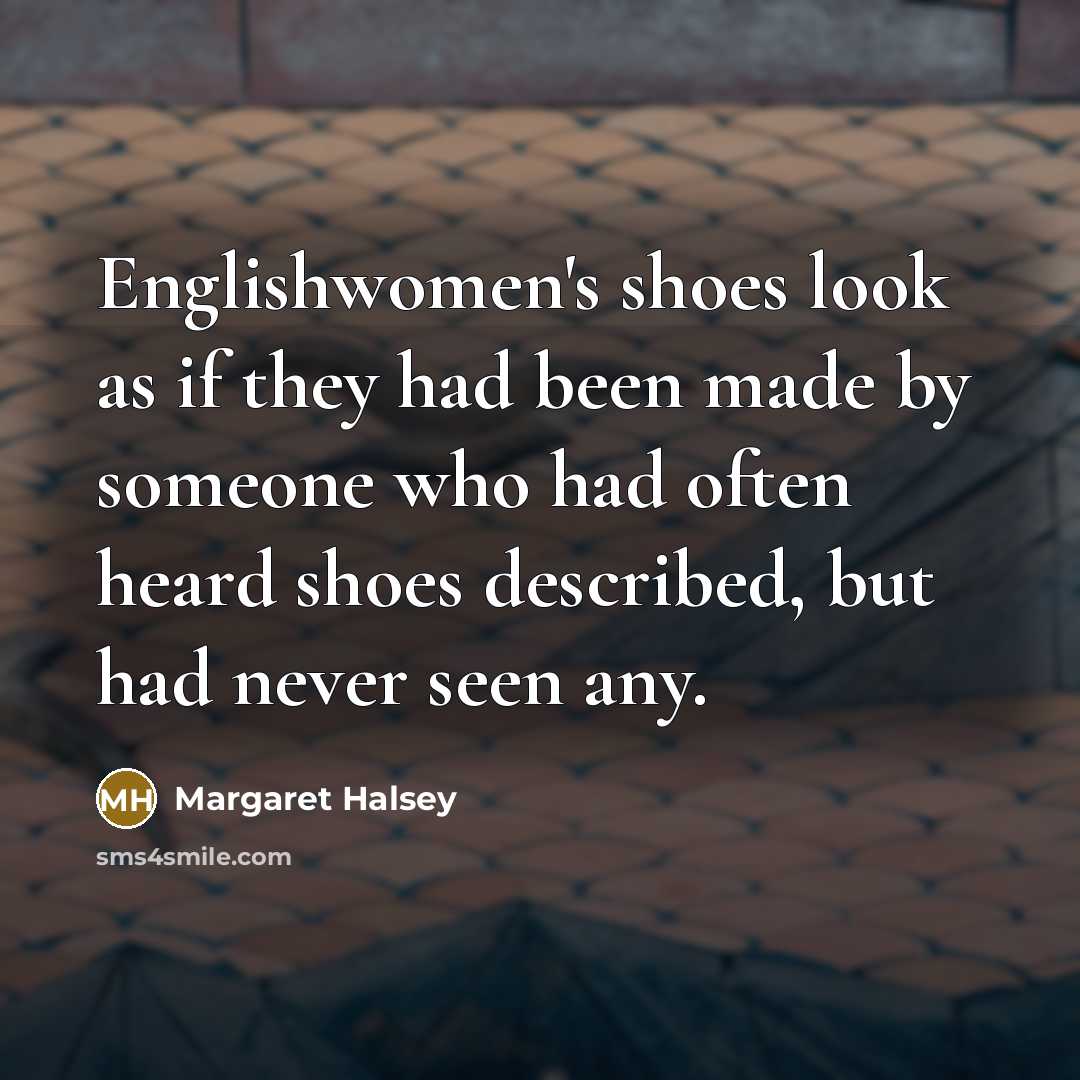 “Englishwomen's shoes look as if they had been made by…” quote by Margaret Halsey