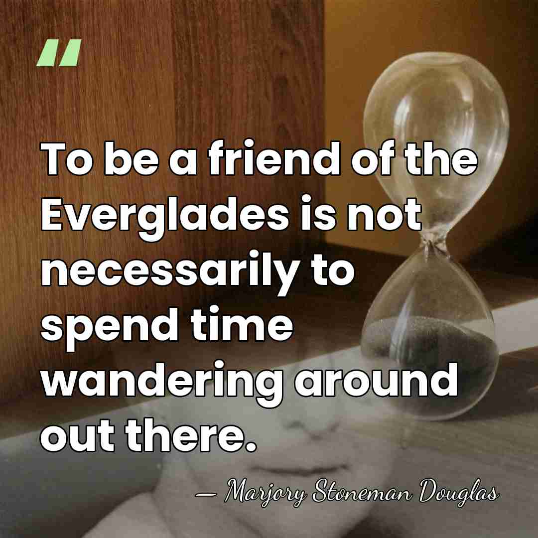 To be a friend of the Everglades is not necessarily to spend&hellip; - Marjory Stoneman Douglas