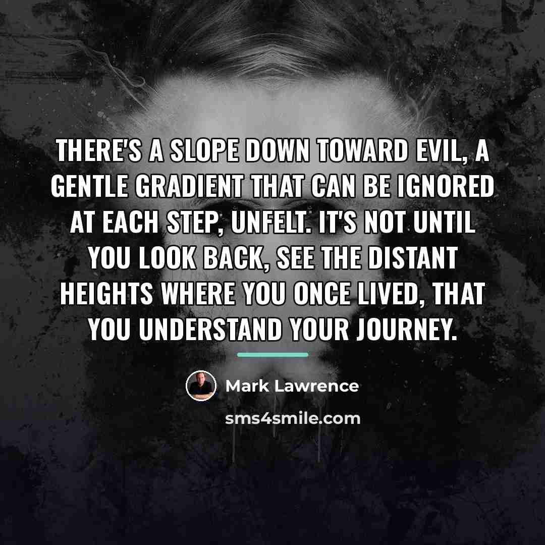 “There's a slope down toward evil, a gentle gradient that…” quote by Mark Lawrence