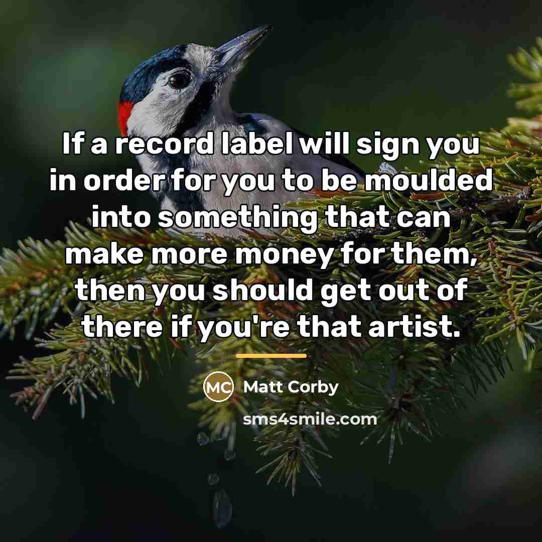“If a record label will sign you in order for…” quote by Matt Corby