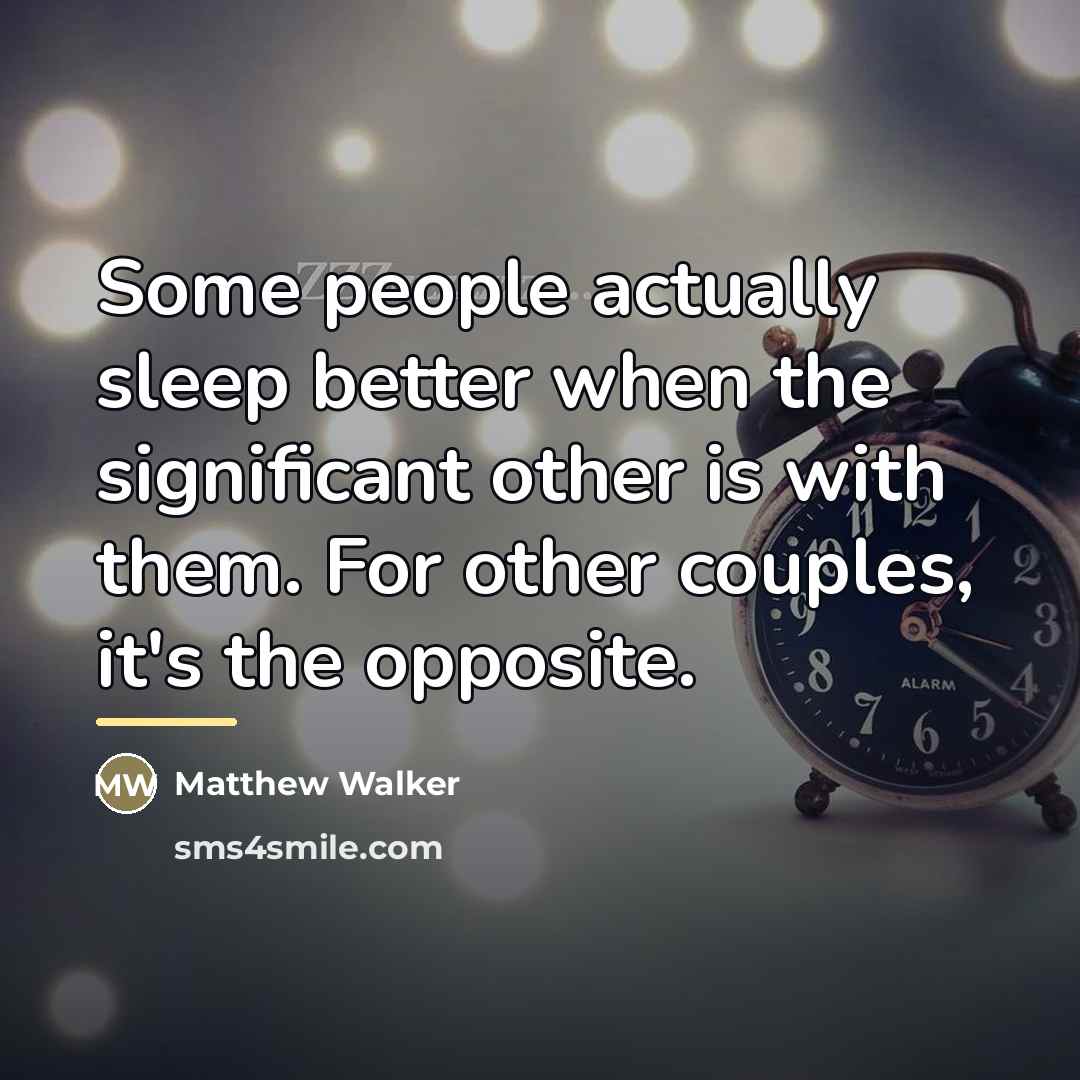 “Some people actually sleep better when the significant other is…” quote by Matthew Walker