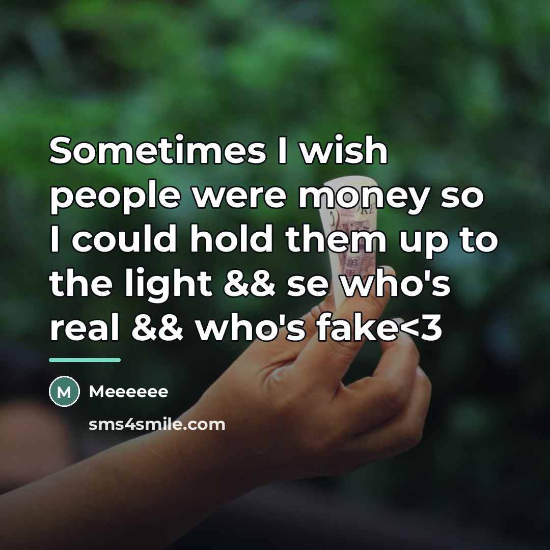 “Sometimes I wish people were money so I could hold…” quote by Meeeeee