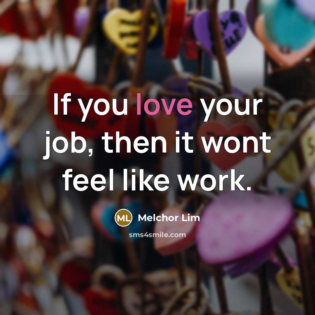 “If you love your job, then it wont feel like…” quote by Melchor Lim
