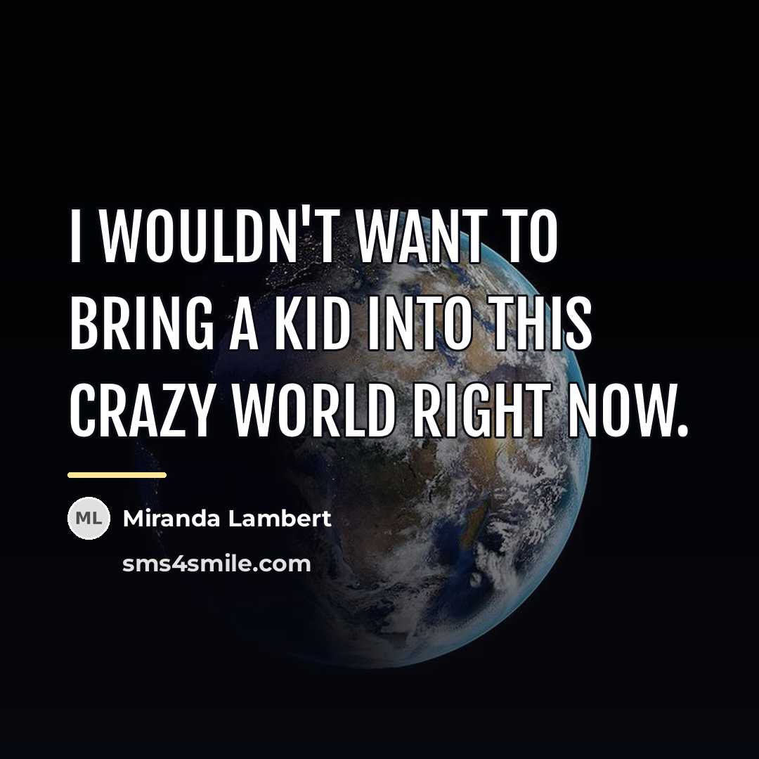 “I wouldn't want to bring a kid into this crazy…” quote by Miranda Lambert