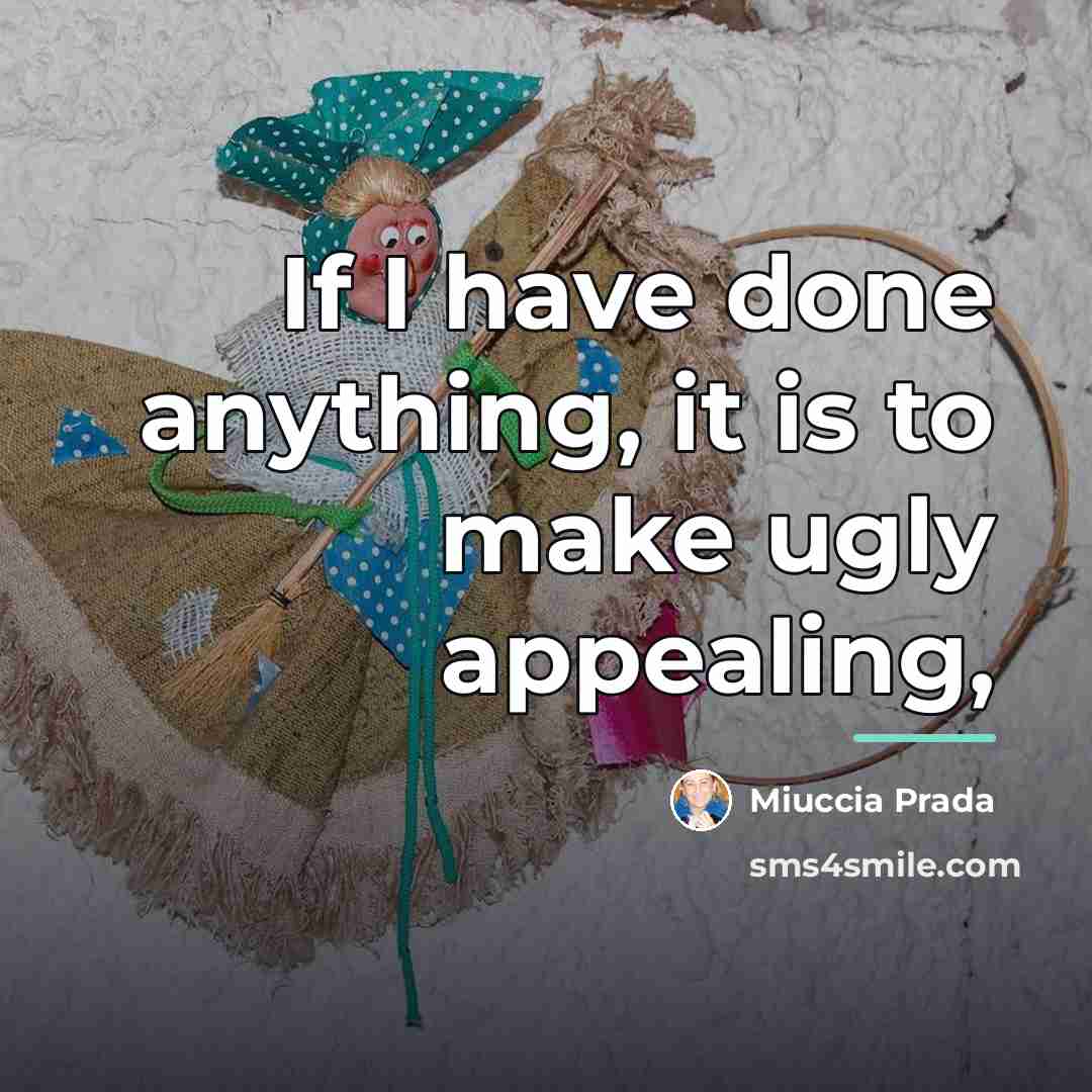 “If I have done anything, it is to make ugly…” quote by Miuccia Prada