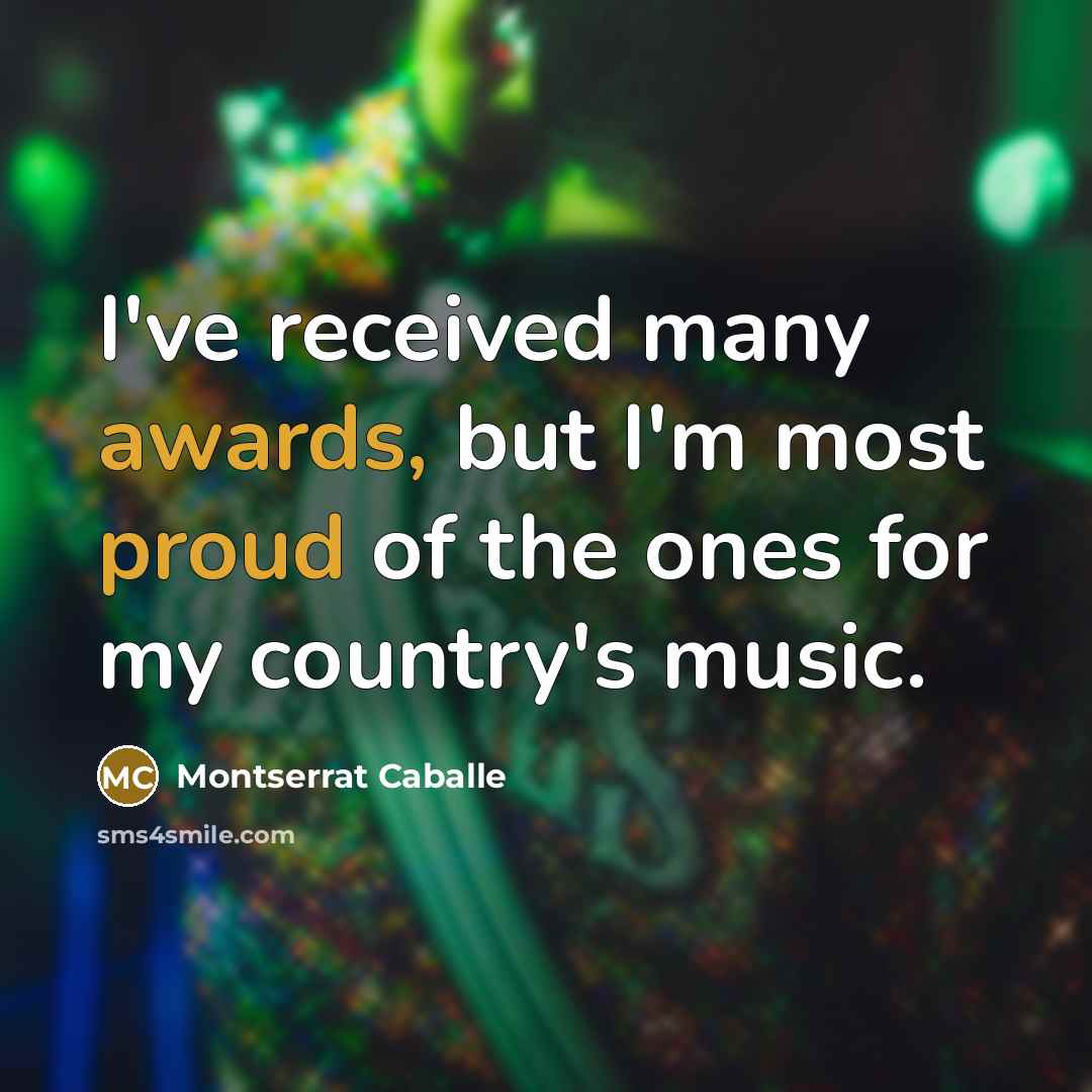 “I've received many awards, but I'm most proud of the…” quote by Montserrat Caballe