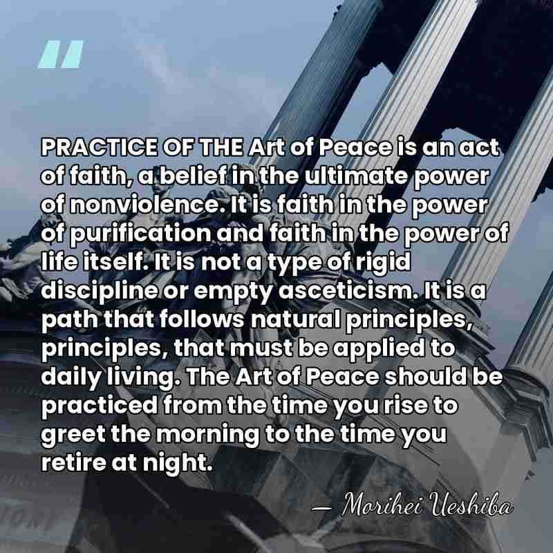 PRACTICE OF THE Art of Peace is an act of faith, a&hellip; - Morihei Ueshiba