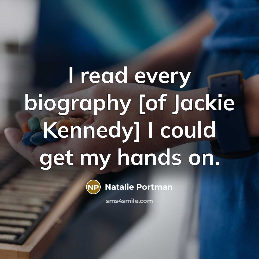 “I read every biography [of Jackie Kennedy] I could get…” quote by Natalie Portman