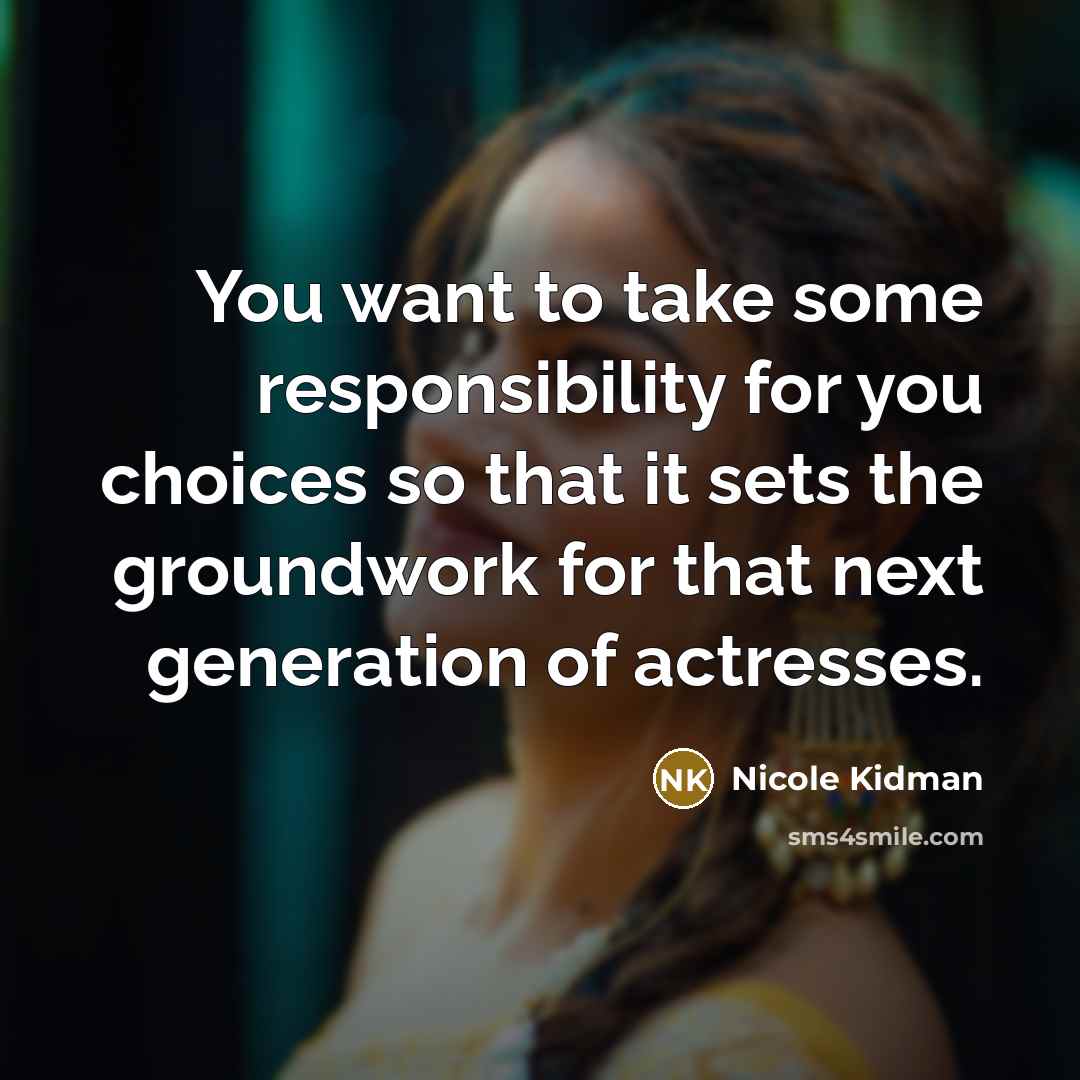 “You want to take some responsibility for you choices so…” quote by Nicole Kidman