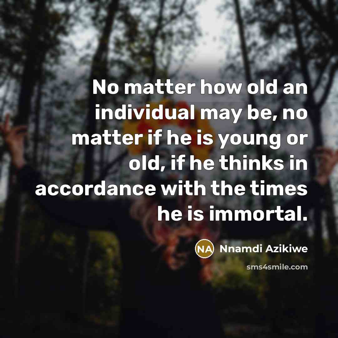 “No matter how old an individual may be, no matter…” quote by Nnamdi Azikiwe