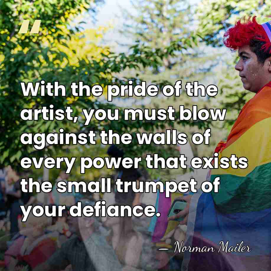 With the pride of the artist, you must blow against the walls&hellip; - Norman Mailer