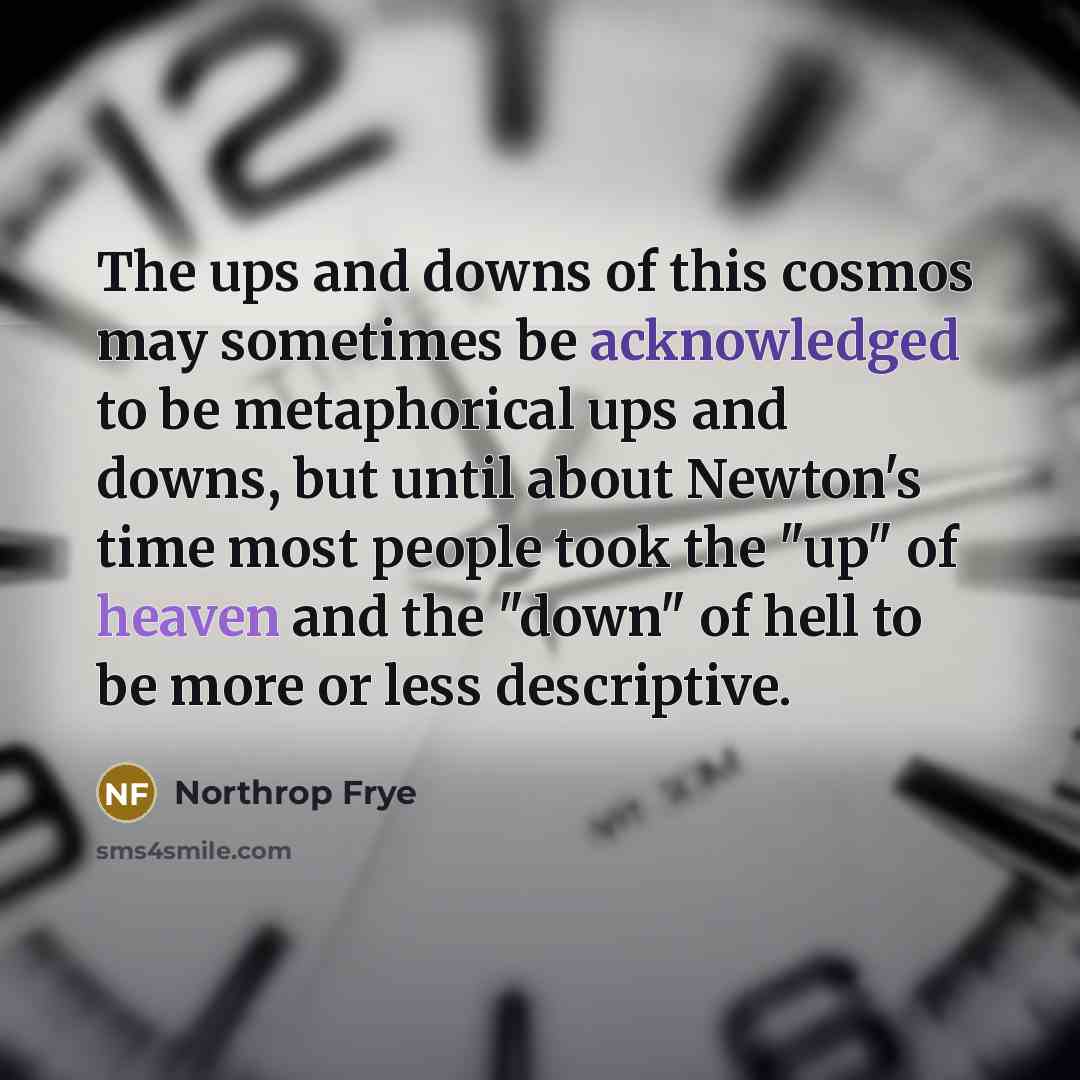 “The ups and downs of this cosmos may sometimes be…” quote by Northrop Frye