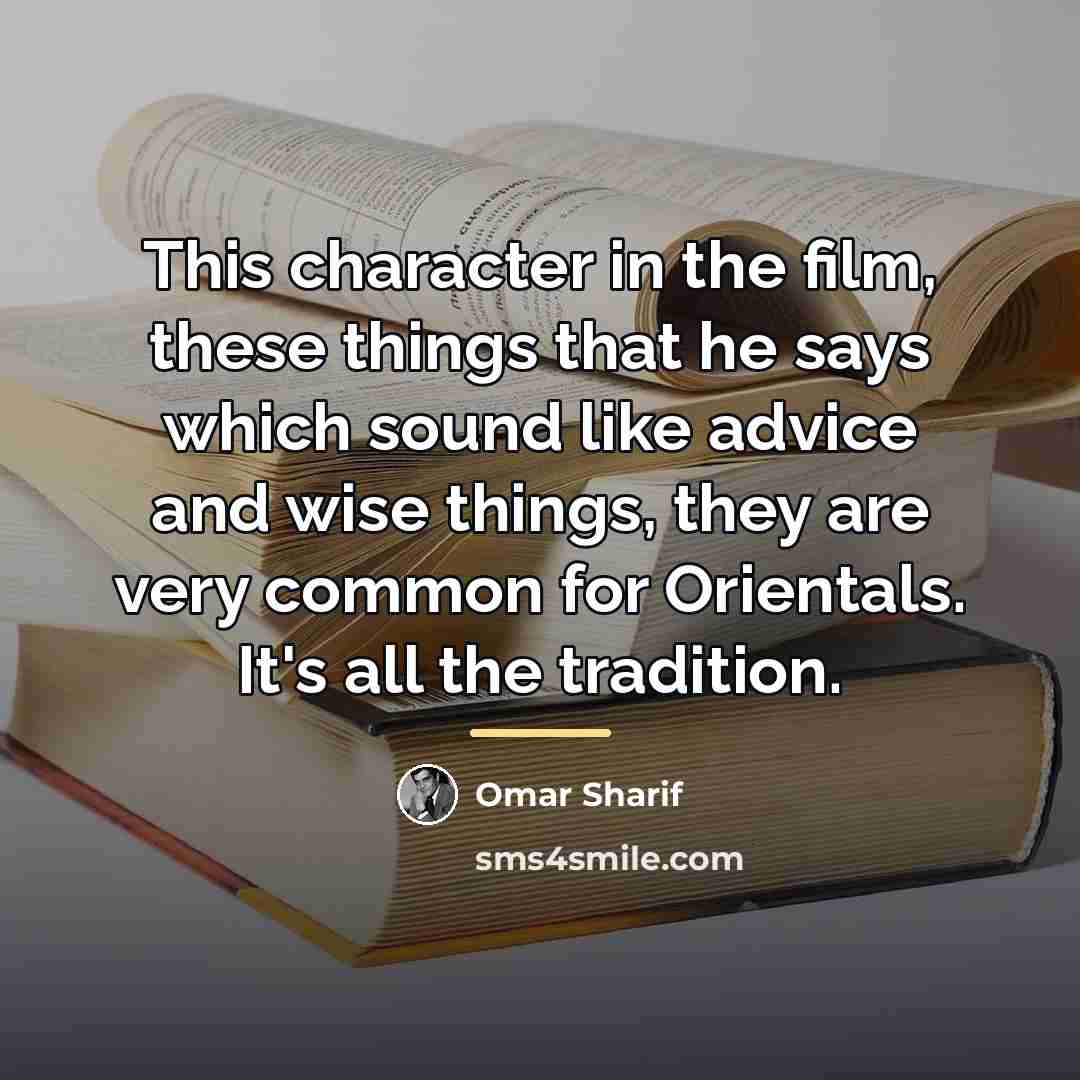 “This character in the film, these things that he says…” quote by Omar Sharif